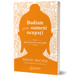 Budism pentru oameni ocupati: gasirea fericirii intr-o lume grabita - David Michie