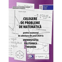 Culegere de probleme de matematică pentru examenul de admitere din anul 2020 la Universitatea Politehnica Timişoara