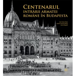 Centenarul intrării armatei române în Budapesta - Alin-Victor Matei, Daniel-Cosmin Obreja, Sorin Mărgărit