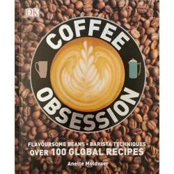 Coffee Obsession: Flavoursome beans, Barista techniques - Over 100 global recipes - Anette Moldvaer