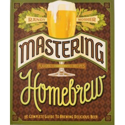 Mastering Homebrew: The Complete Guide To Brewing Delicious Beer - Randy Mosher