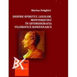 Despre spiritul legilor. Montesquieu în istoriografia filosofică românească - Marius Drăghici