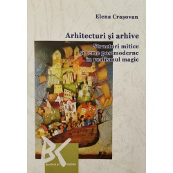 Arhitecturi şi arhive: Structuri mitice şi teme postmoderne în realismul magic - Elena Craşovan
