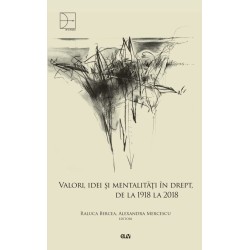 Valori, idei si mentalitati in drept, de la 1918 la 2018 - Raluca Bercea, Alexandra Mercescu (ed.)