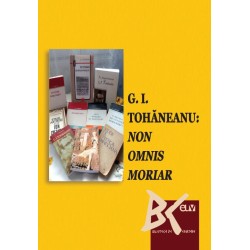 G.I. Tohaneanu: NON OMNIS MORIAR - Adina Chirila, Maria Subi (coord.)