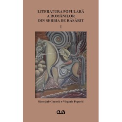 Literatura populară a românilor din Serbia de Răsărit, vol. I - Slavoljub Gacović, Virginia Popović (Ed.)