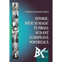 Istorie, mitic şi magic în proza sud-est europeană postbelică - Gordana-Nicoleta Peici